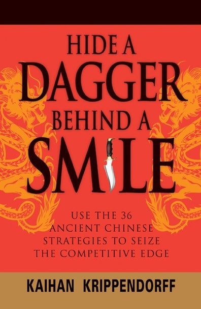 Hide a Dagger Behind a Smile: Use the 36 Ancient Chinese Strategies to Seize the Competitive Edge 