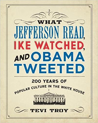 What Jefferson Read, Ike Watched, and Obama Tweeted: 200 Years of Popular Culture in the White House