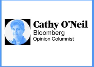<p><strong>Cathy O'Neil's blog and Bloomberg Opinion column</strong></p>