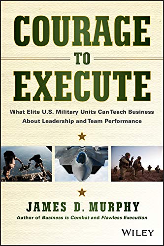 Courage to Execute: What Elite U.S. Military Units Can Teach Business About Leadership and Team Performance