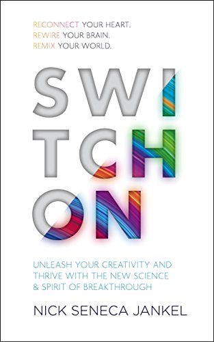 Switch On: Unleash Your Creativity and Thrive with the New Science & Spirit of Breakthrough