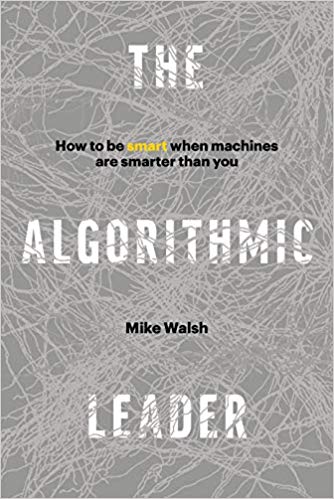 The Algorithmic Leader: How to Be Smart When Machines Are Smarter Than You