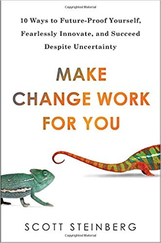 Make Change Work for You: 10 Ways to Future-Proof Yourself, Fearlessly Innovate, and Succeed Despite Uncer tainty