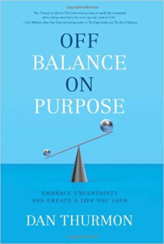 Off Balance on Purpose: Embrace Uncertainty and Create a Life You Love
