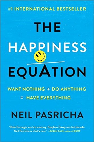 The Happiness Equation: Want Nothing + Do Anything = Have Everything