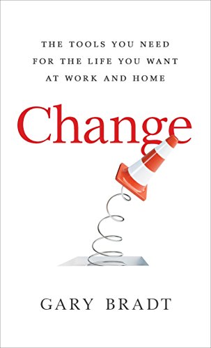 Change: The Tools You Need for the Life You Want at Work and Home