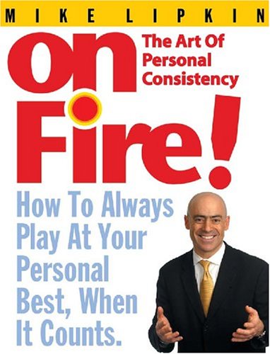 On Fire! The Art of Personal Consistency: How to Always Play at Your Personal Best, When it Counts  