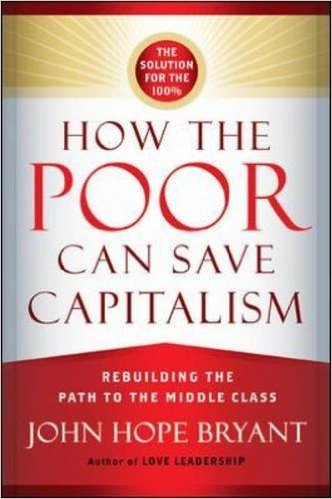 How the Poor Can Save Capitalism: Rebuilding the Path to the Middle Class