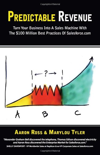 Predictable Revenue: Turn Your Business Into a Sales Machine with the $100 Million Best Practices of Salesforce.com 