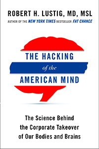 The Hacking of the American Mind: The Science Behind the Corporate Takeover of Our Bodies and Brains