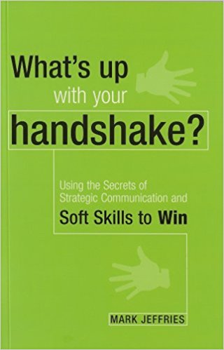 What's up with your handshake?: Using the Secrets of Strategic Communication and Soft Skills to Win