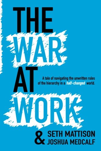 The War At Work: A Tale of Navigating the Unwritten Rules of the Hierarchy in a Half Changed World