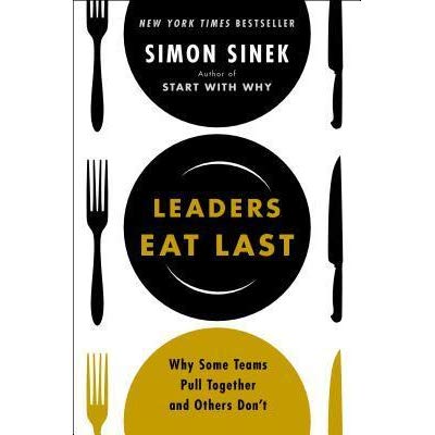 Leaders Eat Last: Why Some Teams Pull Together and Others Don't