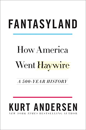 Fantasyland: How America Went Haywire: A 500-Year History 