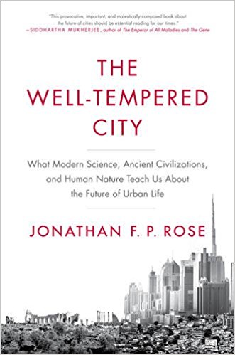 The Well-Tempered City: What Modern Science, Ancient Civilizations, and Human Nature Teach Us About the Future of Urban Life