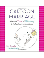 Cartoon Marriage: Adventures in Love and Matrimony by The New Yorker's Cartooning Couple 