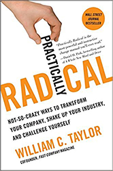 Practically Radical: Not-So-Crazy Ways to Transform Your Company, Shake Up Your Industry, and Challenge Yourself 