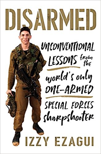 Disarmed: Unconventional Lessons from the World's Only One-Armed Special Forces Sharpshooter