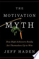 The Motivation Myth: How High Achievers Really Set Themselves Up to Win 
