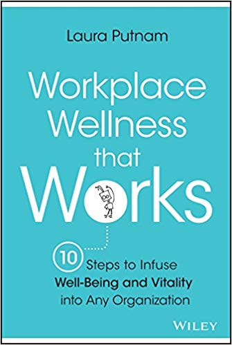Workplace Wellness that Works: 10 Steps to Infuse Well-Being and Vitality into Any Organization