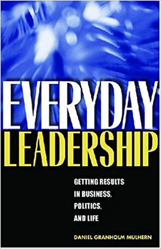 Everyday Leadership: Getting Results in Business, Politics, and Life