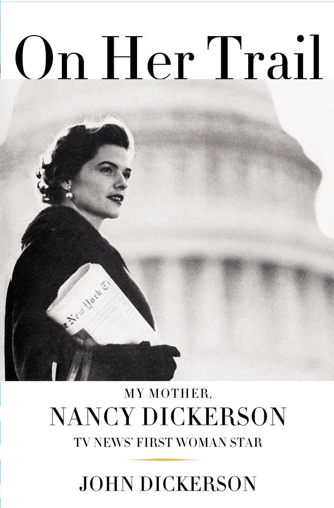 On Her Trail: My Mother, Nancy Dickerson, TV News' First Woman Star