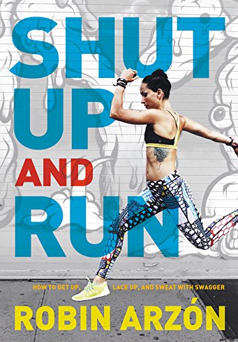 Shut Up and Run: How to Get Up, Lace Up, and Sweat with Swagger 