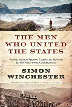 The Men Who United the States : America's Explorers, Inventors, Eccentrics and Mavericks, and the Creation of One Nation, Indivisible