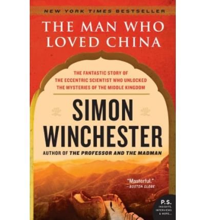 The Man Who Loved China: The Fantastic Story of the Eccentric Scientist Who Unlocked the Mysteries of the Middle Kingdom