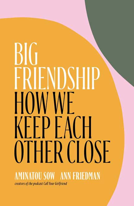 Big Friendship: How We Keep Each Other Close