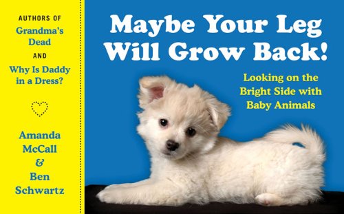 Maybe Your Leg Will Grow Back!: Looking on the Bright Side with Baby Animals