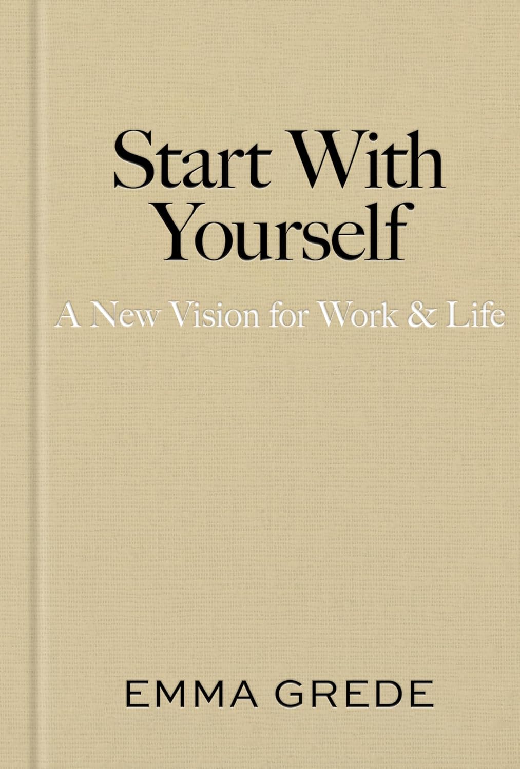 Start With Yourself: A New Vision for Work & Life
