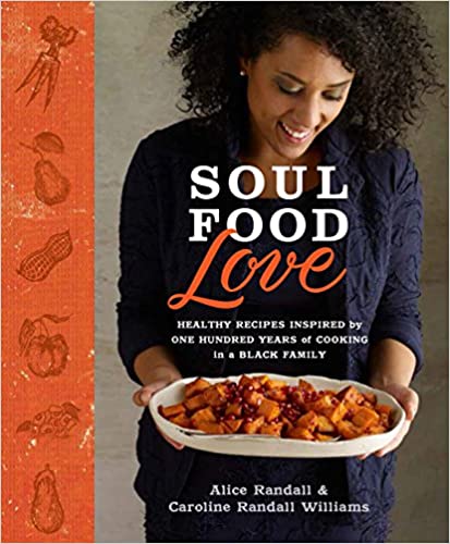 Soul Food Love: Healthy Recipes Inspired by One Hundred Years of Cooking in a Black Family : A Cookbook