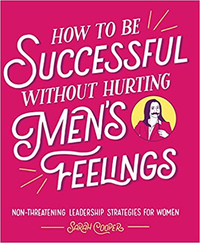 How to Be Successful without Hurting Men's Feelings: Non-threatening Leadership Strategies for Women