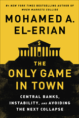 The Only Game in Town: Central Banks, Instability, and Avoiding the Next Collapse