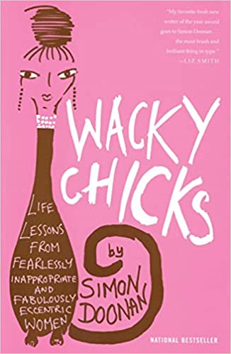 Wacky Chicks: Life Lessons from Fearlessly Inappropriate and Fabulously Eccentric Women