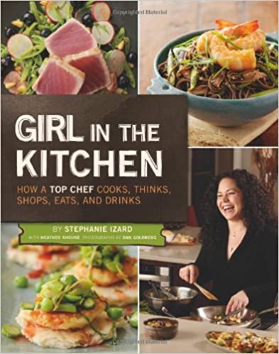 Girl in the Kitchen: How a Top Chef Cooks, Thinks, Shops, Eats and Drinks