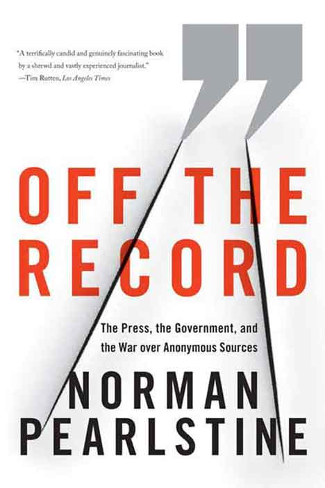 Off the Record: The Press, the Government, and the War over Anonymous Sources