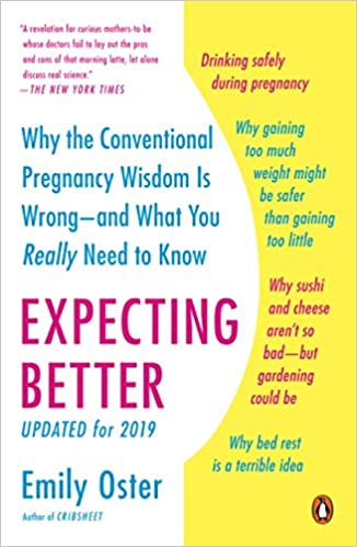 Expecting Better: Why the Conventional Pregnancy Wisdom Is Wrong-and What You Really Need to Know 