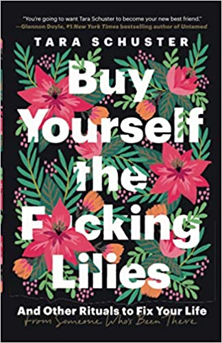 Buy Yourself the F*cking Lilies: And Other Rituals to Fix Your Life, from Someone Who's Been There 