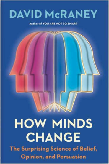 How Minds Change: The Surprising Science of Belief, Opinion, and Persuasion