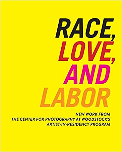 Race, Love, and Labor: New Work from The Center for Photography at Woodstock's Artist-in-Residency Program
