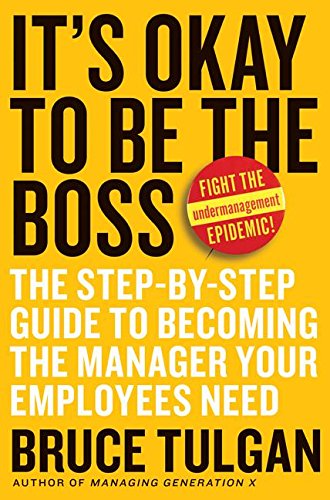 It's Okay to Be the Boss: The Step-by-Step Guide to Becoming the Manager Your Employees Need 