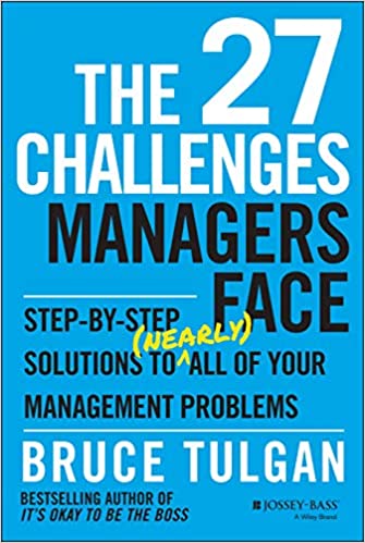 The 27 Challenges Managers Face: Step-by-Step Solutions to (Nearly) All of Your Management Problems 