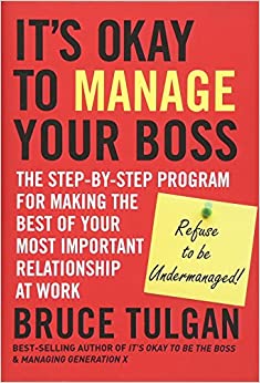 It's Okay to Manage Your Boss: The Step-by-Step Program for Making the Best of Your Most Important Relationship at Work