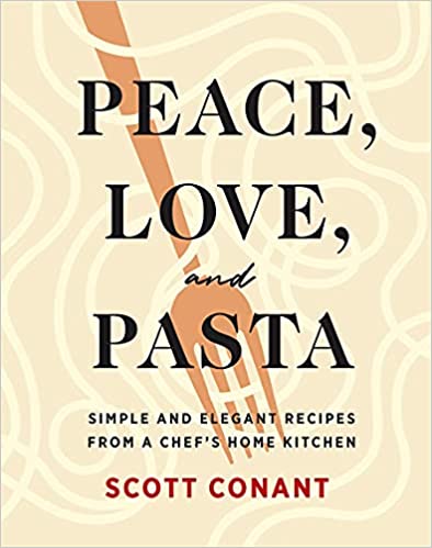 Peace, Love, and Pasta: Simple and Elegant Recipes from a Chef's Home Kitchen 