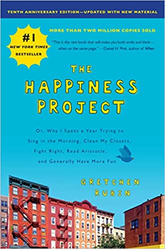 The Happiness Project, Tenth Anniversary Edition: Or, Why I Spent a Year Trying to Sing in the Morning, Clean My Closets, Fight Right, Read Aristotle, and Generally Have More Fun 