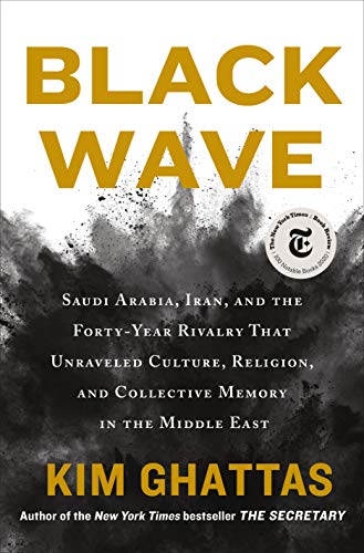 Black Wave: Saudi Arabia, Iran, and the Forty-Year Rivalry That Unraveled Culture, Religion, and Collective Memory in the Middle East 