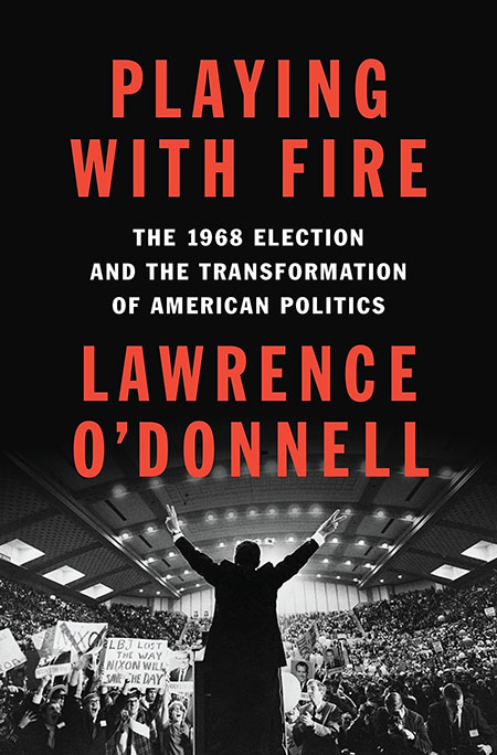 Playing with Fire: The 1968 Election and the Transformation of American Politics