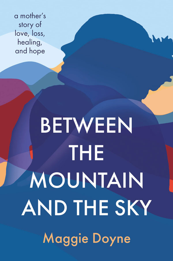 Between the Mountain and the Sky: A Mother’s Story of Love, Loss, Healing, and Hope